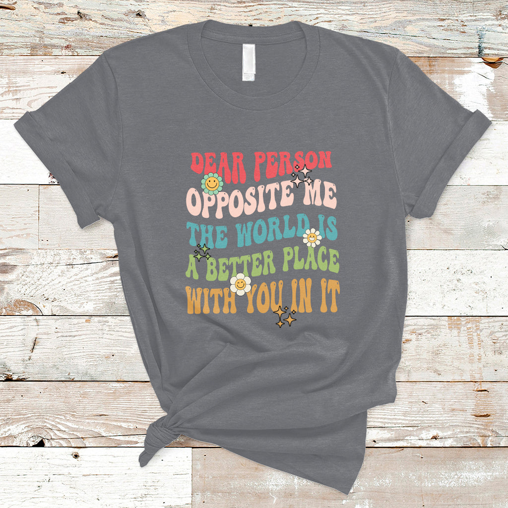 the-world-is-a-better-place-dear-person-opposite-me-groovy-t-shirt-ts02