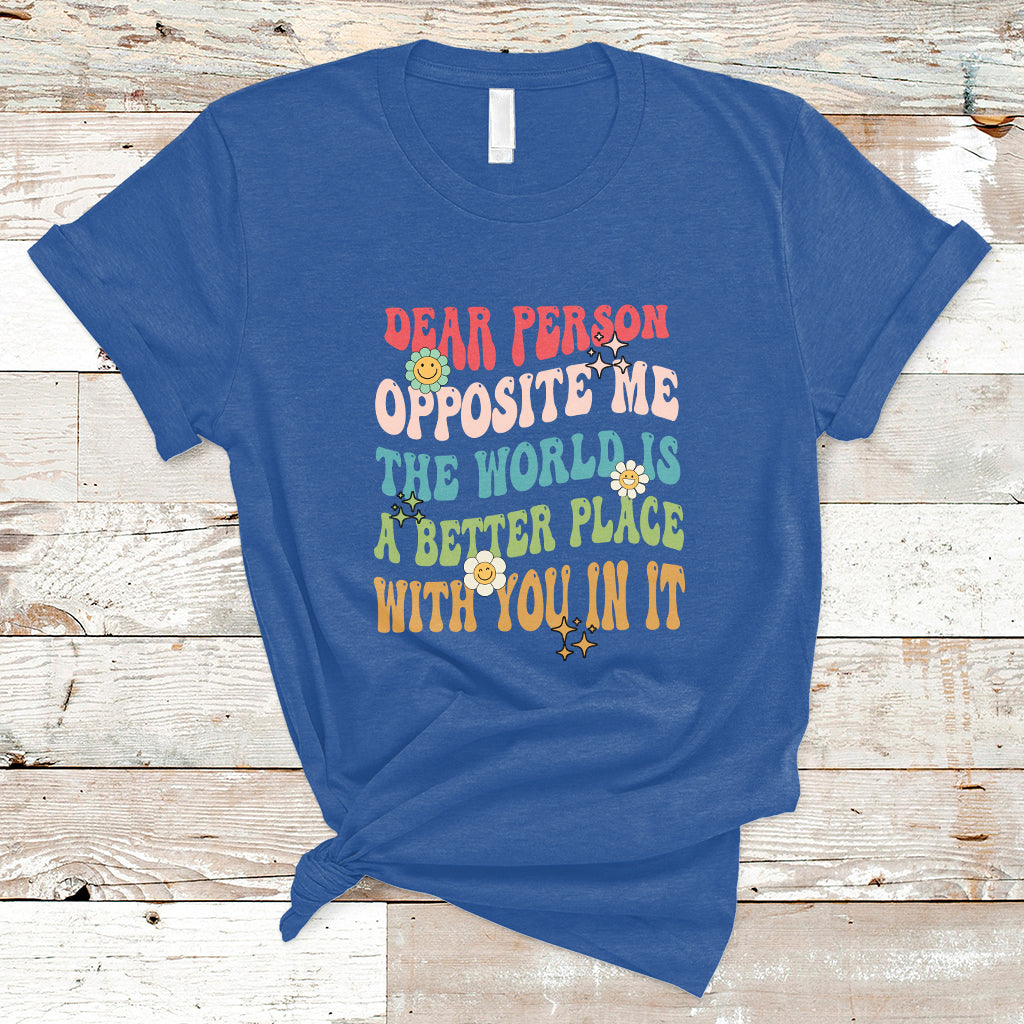 the-world-is-a-better-place-dear-person-opposite-me-groovy-t-shirt-ts02