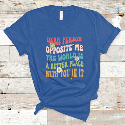 the-world-is-a-better-place-dear-person-opposite-me-groovy-t-shirt-ts02