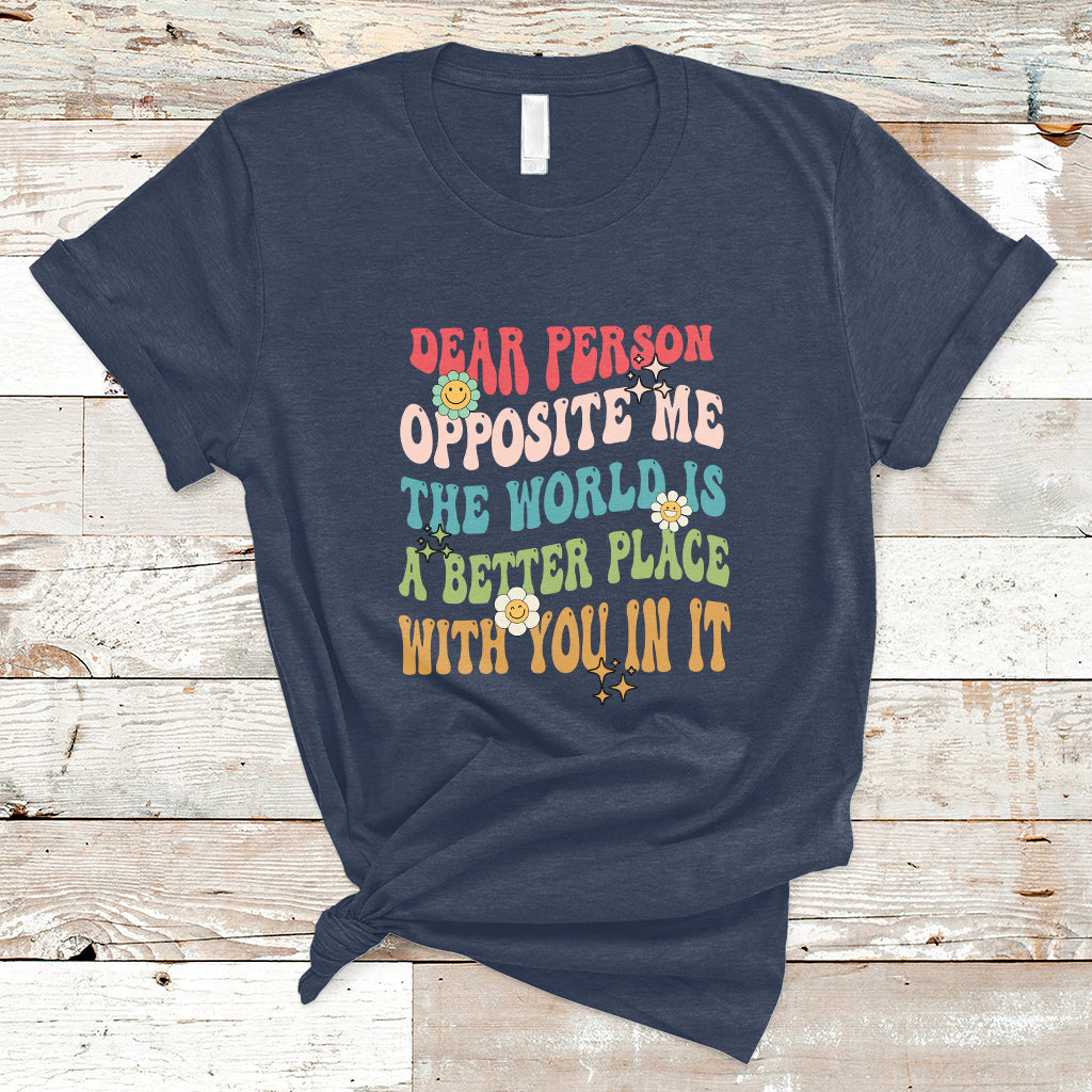 the-world-is-a-better-place-dear-person-opposite-me-groovy-t-shirt-ts02