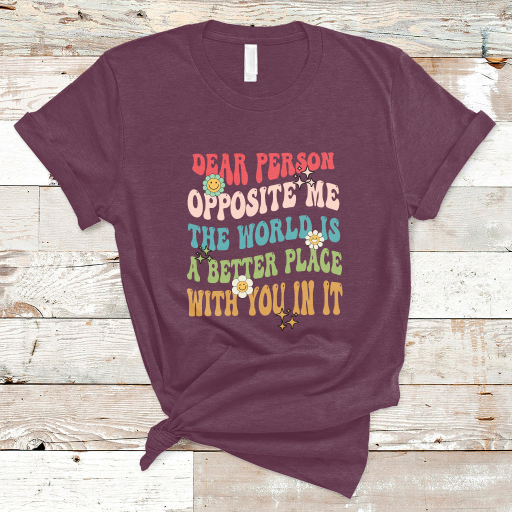 the-world-is-a-better-place-dear-person-opposite-me-groovy-t-shirt-ts02