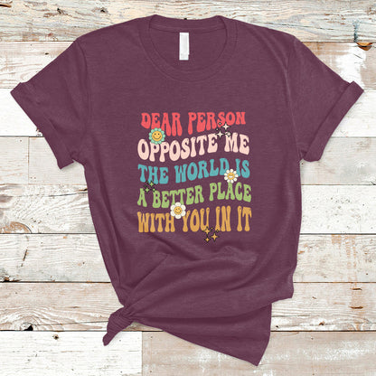 the-world-is-a-better-place-dear-person-opposite-me-groovy-t-shirt-ts02