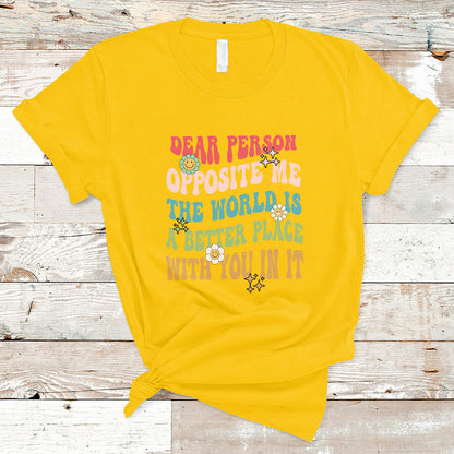 the-world-is-a-better-place-dear-person-opposite-me-groovy-t-shirt-ts02