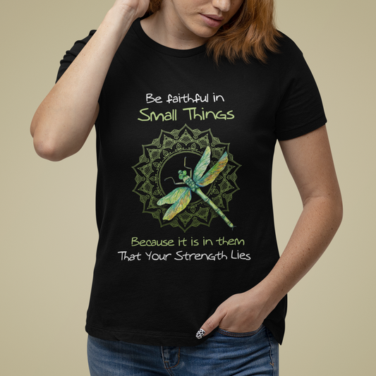 be-faithful-in-small-things-because-is-in-them-that-your-strength-lies-dragonfly-inspirational-shirt-dragonfly-t-shirt-dragonfly-gift-insect-lover-shirt-spiritual-shirt-t-shirt-ts02