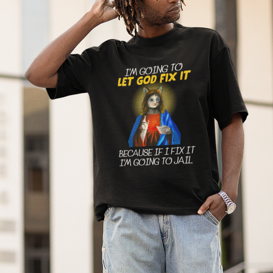 jesus-cat-let-god-fix-it-because-if-i-fix-it-im-going-to-jail-t-shirt