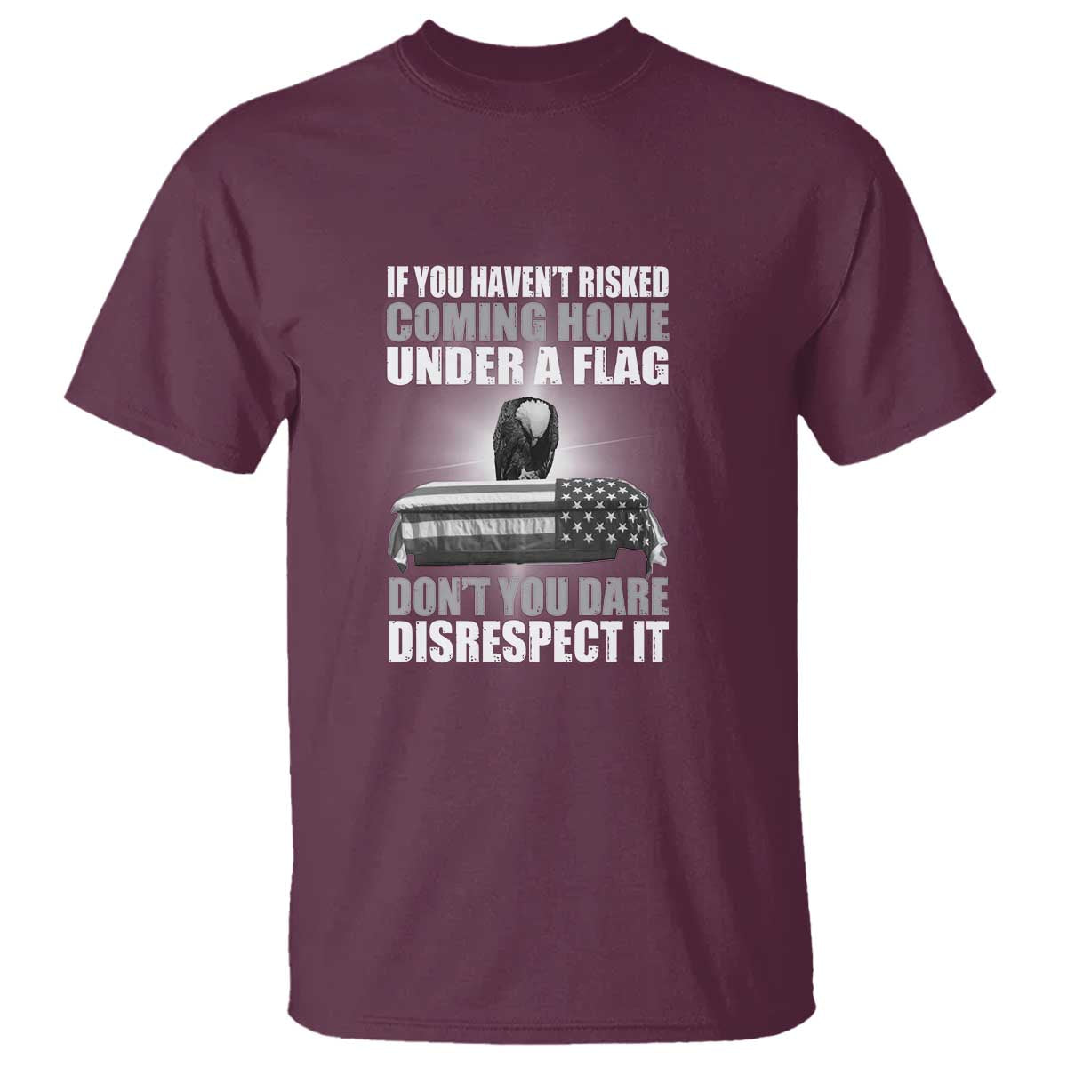 if-you-havent-risked-coming-home-under-a-flag-patriotic-veteran-quote-t-shirt-respect-the-flag