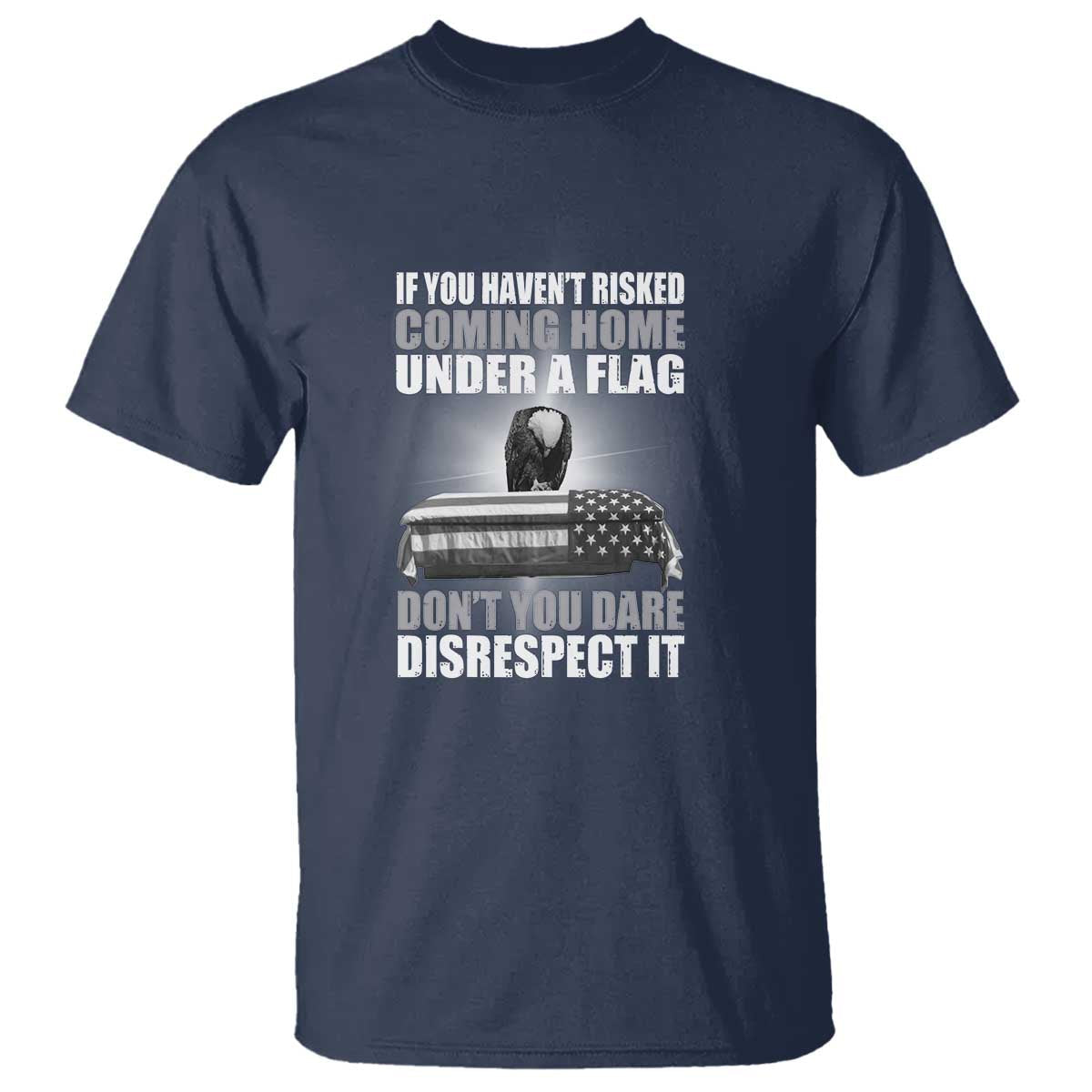 if-you-havent-risked-coming-home-under-a-flag-patriotic-veteran-quote-t-shirt-respect-the-flag