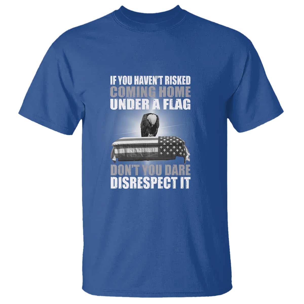 if-you-havent-risked-coming-home-under-a-flag-patriotic-veteran-quote-t-shirt-respect-the-flag