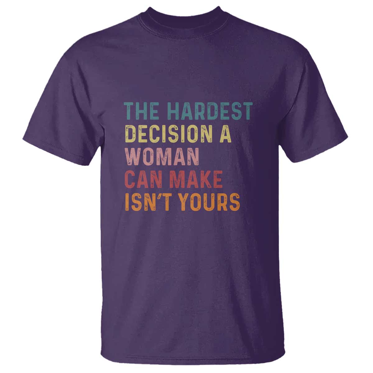 the-hardest-decision-a-woman-can-make-isnt-yours-feminist-womens-rights-t-shirt
