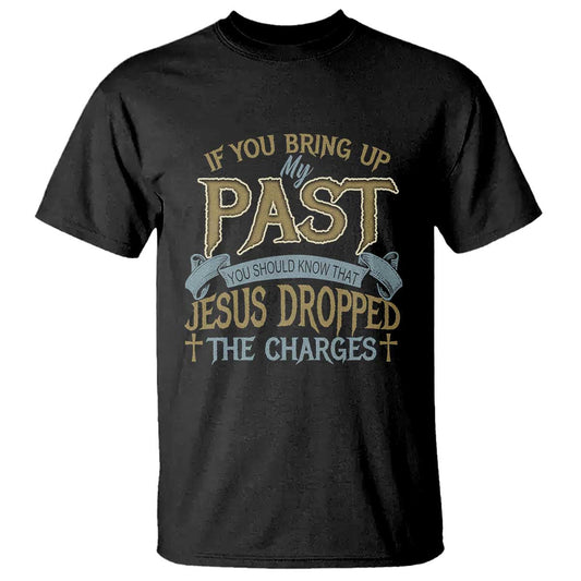 if-you-bring-up-my-past-jesus-dropped-the-charges-t-shirt-christian-faith-forgiveness