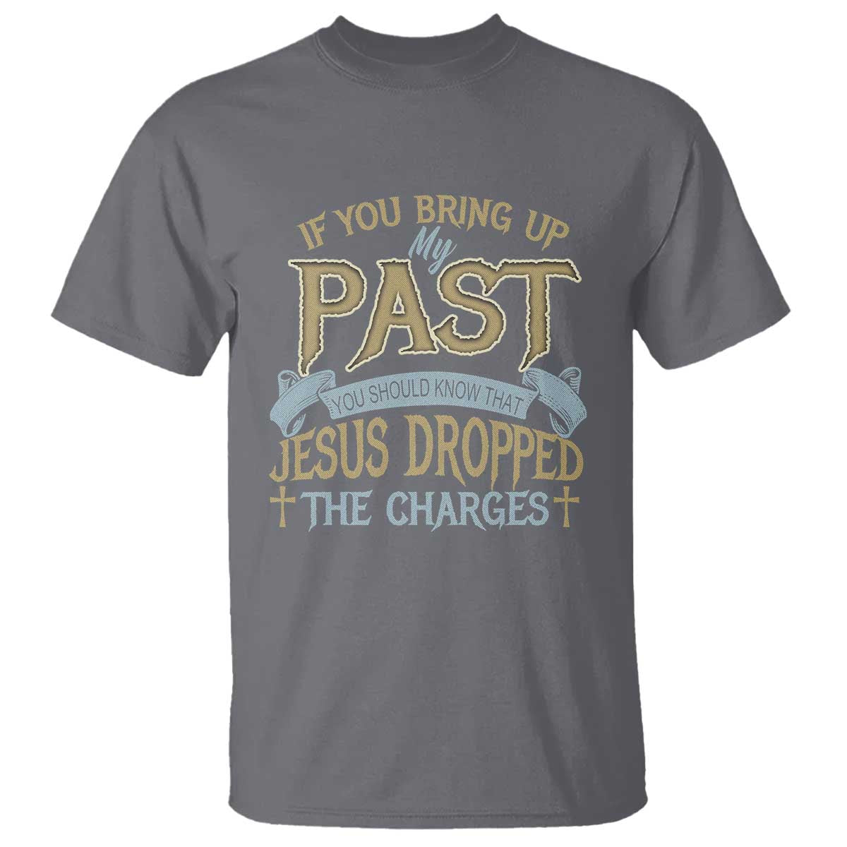 if-you-bring-up-my-past-jesus-dropped-the-charges-t-shirt-christian-faith-forgiveness