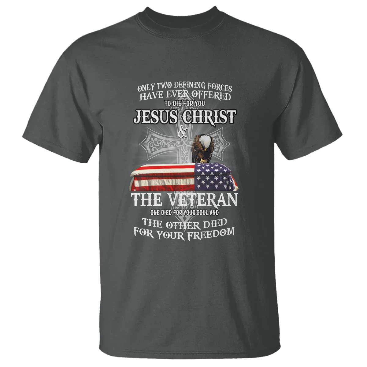 two-defining-forces-have-ever-offered-to-die-for-you-military-veteran-jesus-tribute-t-shirt
