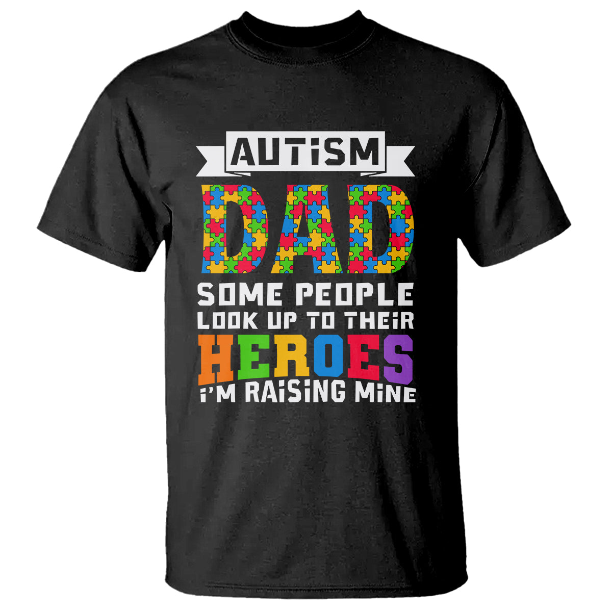 autism-dad-t-shirt-some-people-look-up-to-their-heroes-im-raising-mine-puzzle-piece