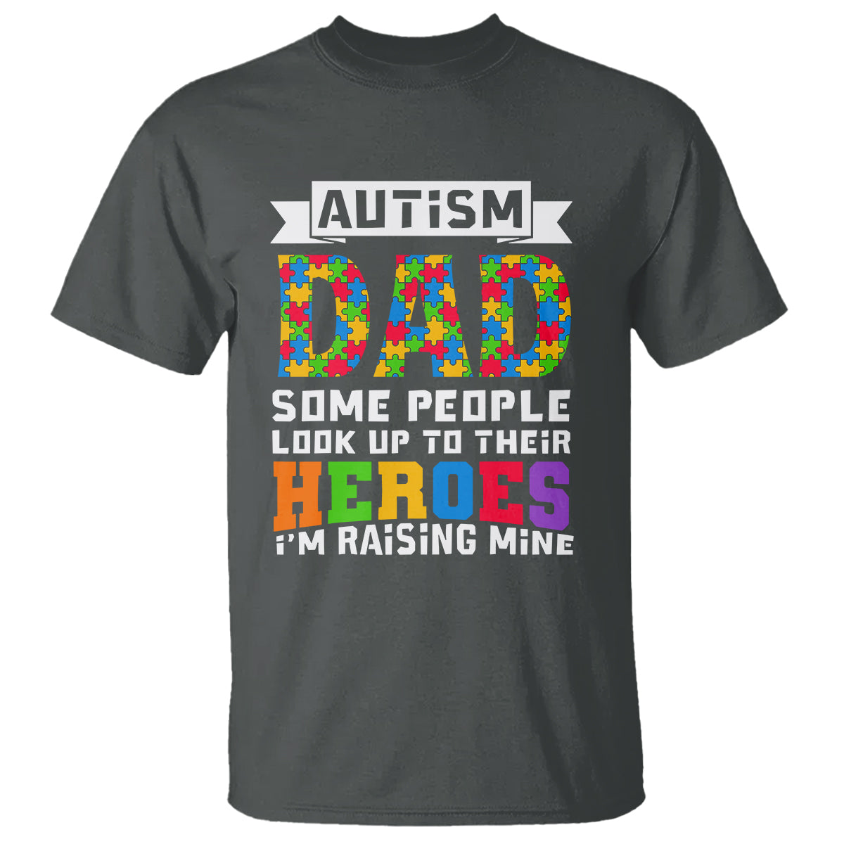 autism-dad-t-shirt-some-people-look-up-to-their-heroes-im-raising-mine-puzzle-piece