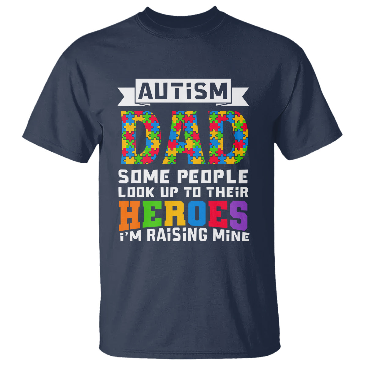 autism-dad-t-shirt-some-people-look-up-to-their-heroes-im-raising-mine-puzzle-piece