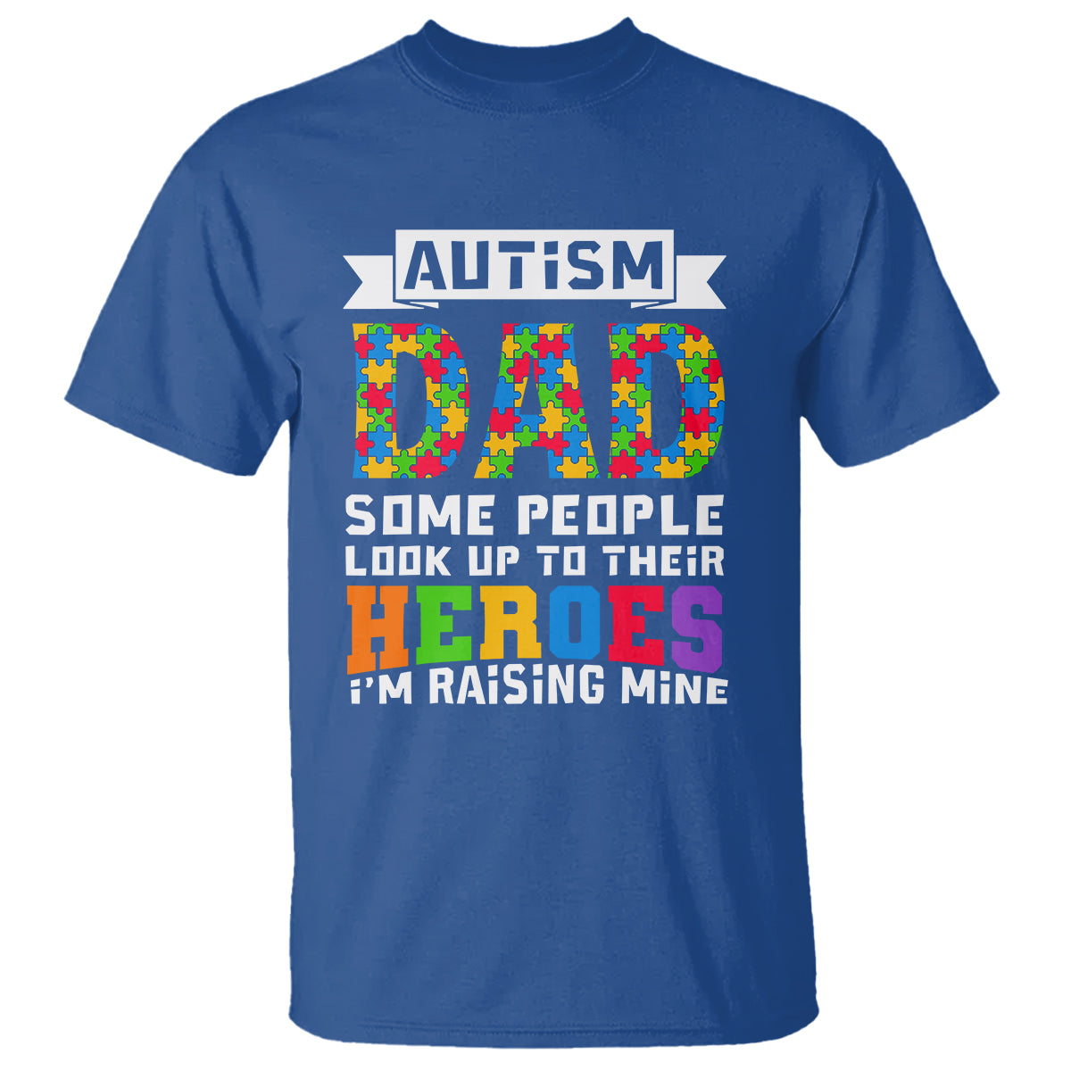 autism-dad-t-shirt-some-people-look-up-to-their-heroes-im-raising-mine-puzzle-piece