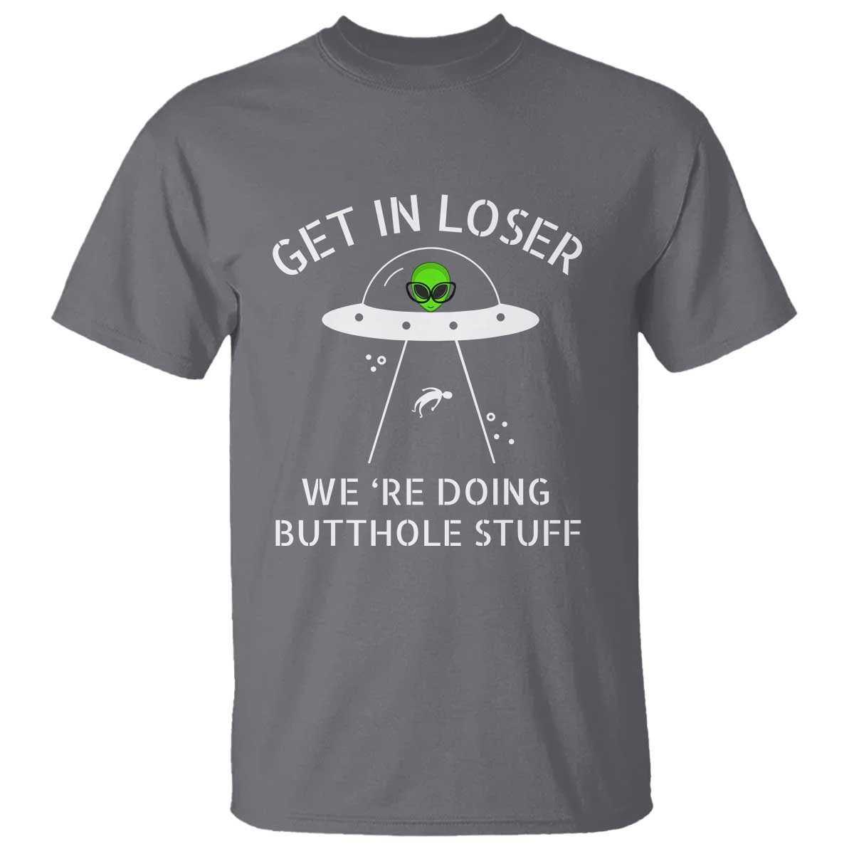 get-in-loser-were-doing-butthole-stuff-funny-alien-t-shirt