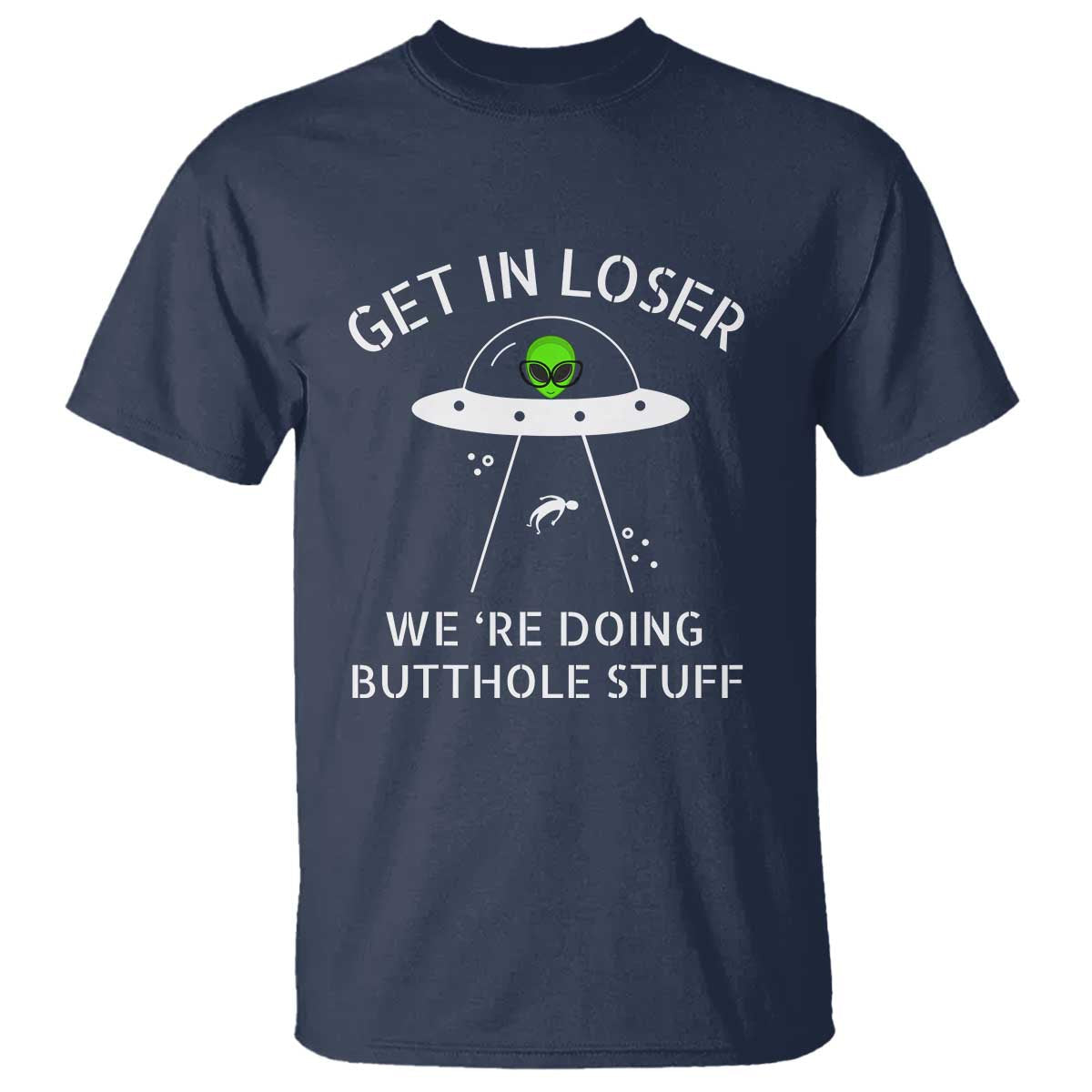 get-in-loser-were-doing-butthole-stuff-funny-alien-t-shirt