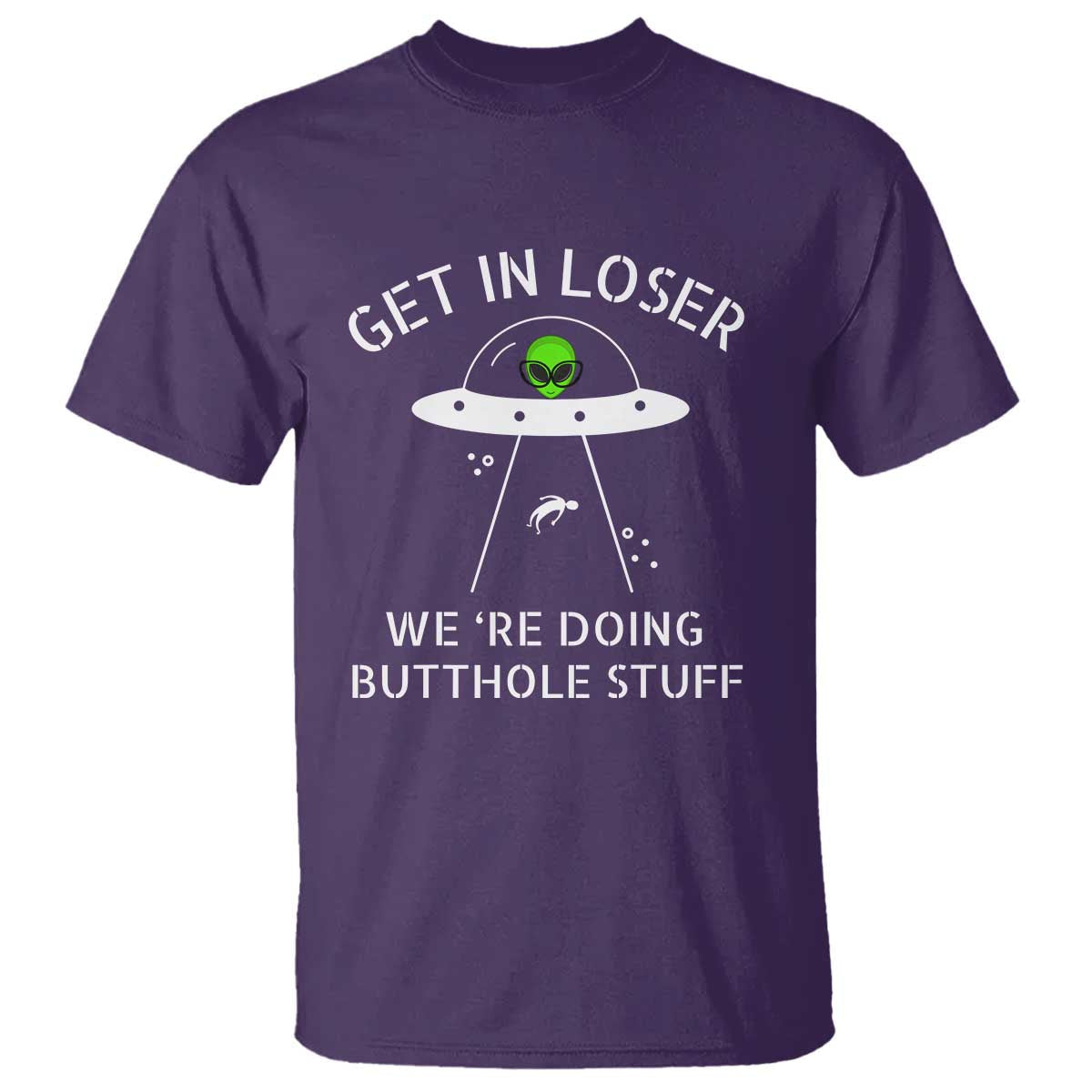 get-in-loser-were-doing-butthole-stuff-funny-alien-t-shirt