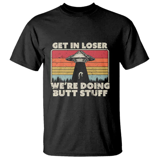 get-in-loser-t-shirt-alien-ufo-funny-were-doing-butt-stuff