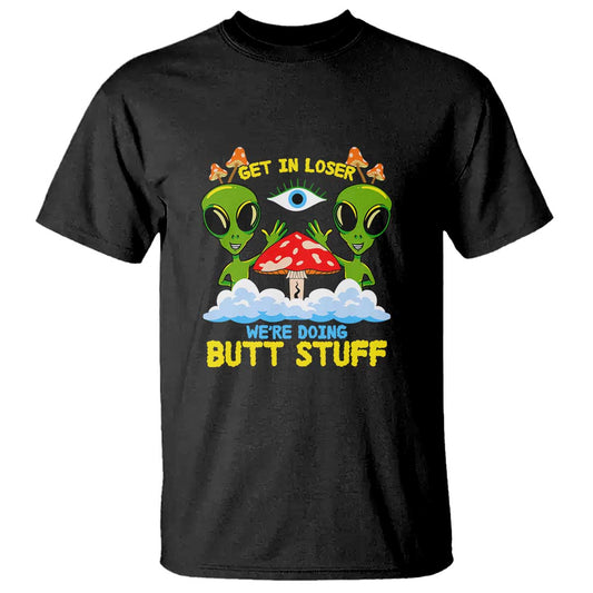 get-in-loser-we-are-doing-butt-stuff-alien-ufo-funny-alien-t-shirt