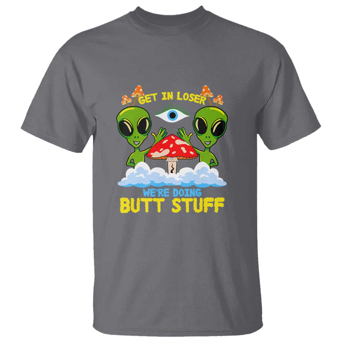 get-in-loser-we-are-doing-butt-stuff-alien-ufo-funny-alien-t-shirt