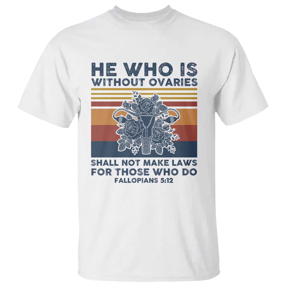 he-who-is-without-ovaries-shall-not-make-laws-feminist-womens-rights-t-shirt