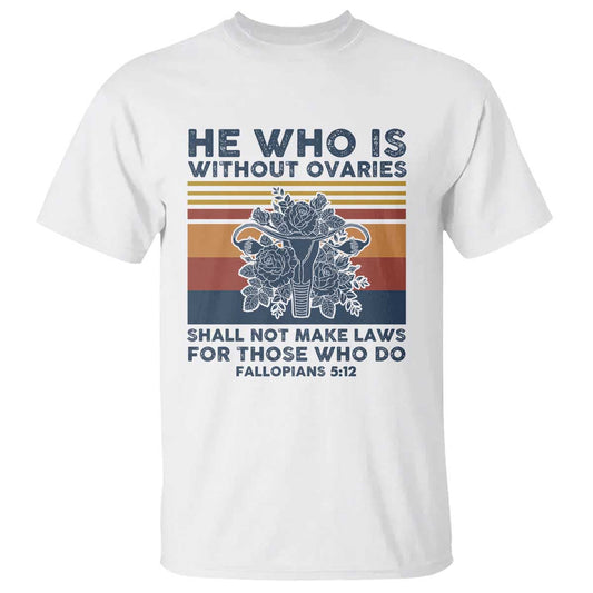 he-who-is-without-ovaries-shall-not-make-laws-feminist-womens-rights-t-shirt