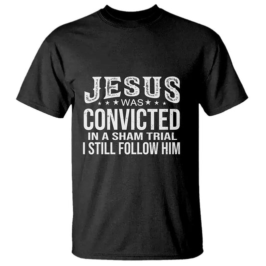jesus-was-convicted-in-a-sham-trial-t-shirt-christian-faith-belief-statement-follow-jesus-design