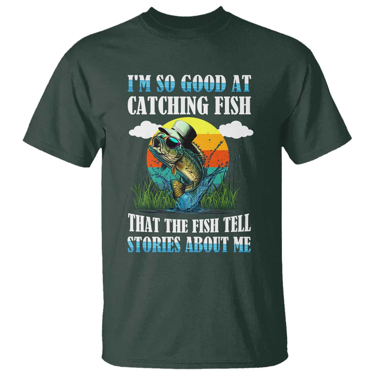 funny-fishing-t-shirt-im-so-good-at-catching-fish-that-the-fish-tell-stories-about-me