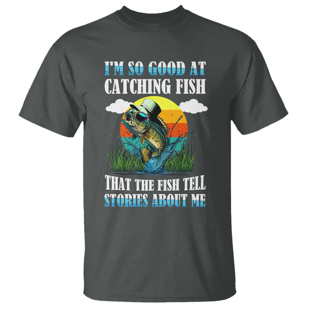 funny-fishing-t-shirt-im-so-good-at-catching-fish-that-the-fish-tell-stories-about-me