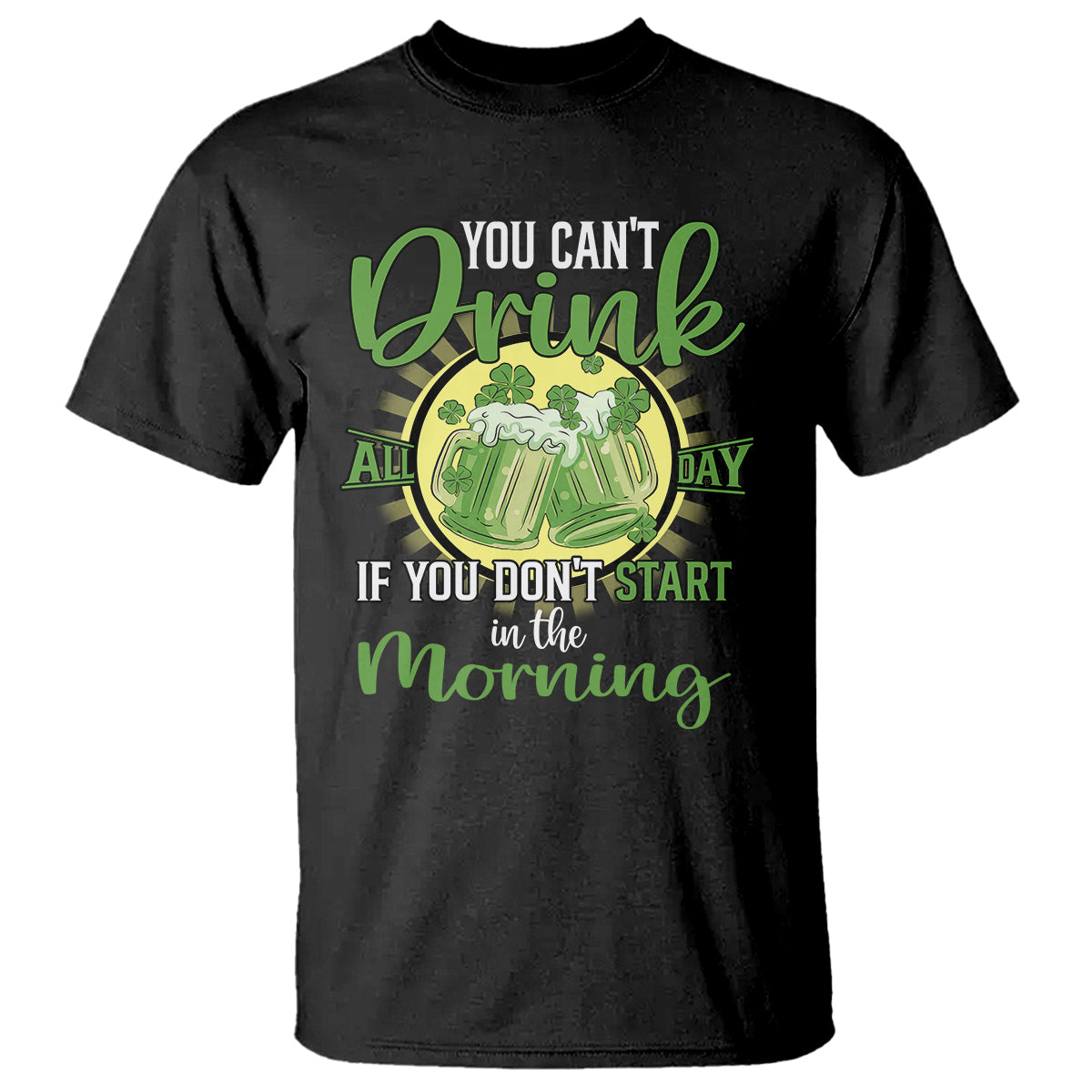 funny-st-patricks-day-drinking-t-shirt-you-cant-drink-all-day-if-you-dont-start-in-the-morning