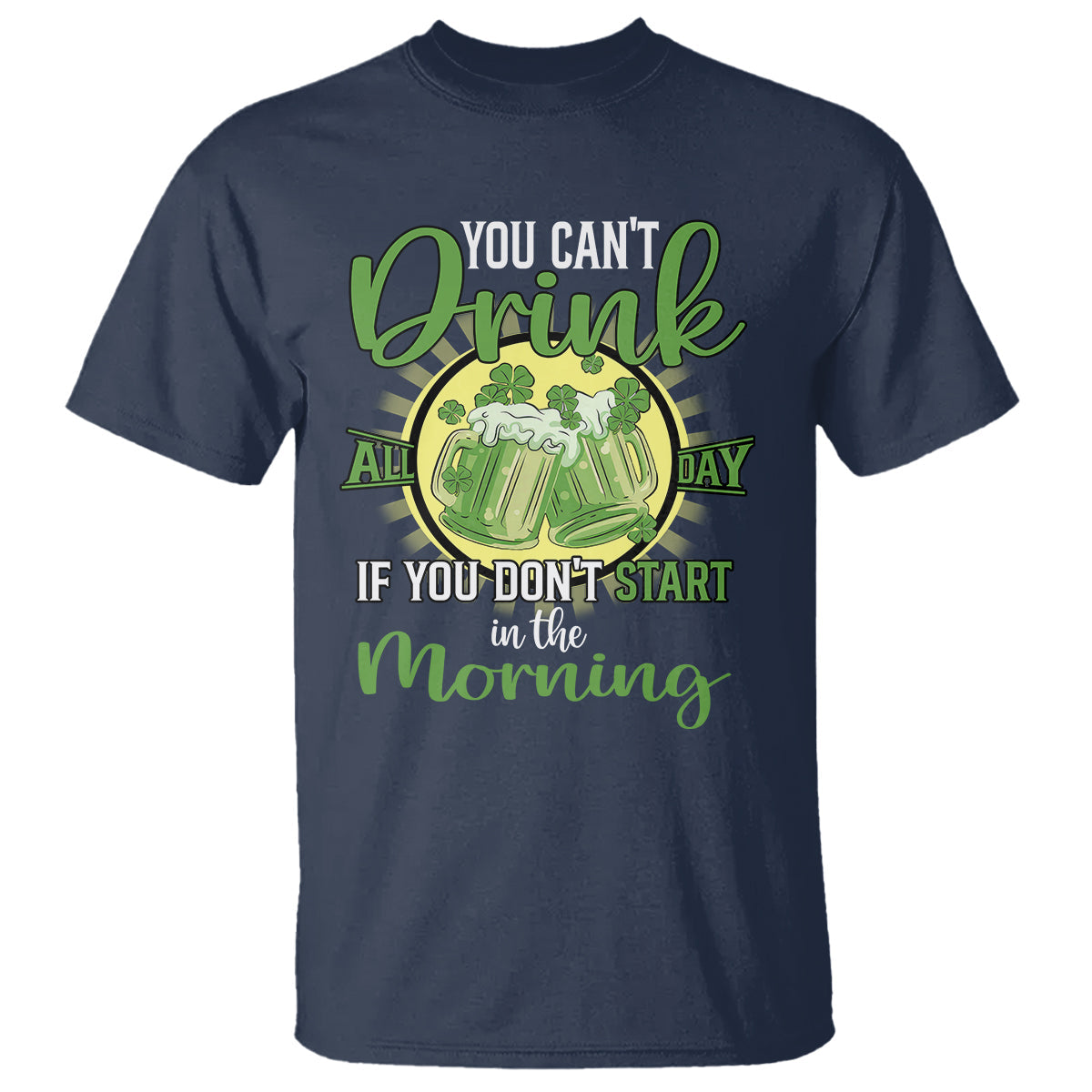 funny-st-patricks-day-drinking-t-shirt-you-cant-drink-all-day-if-you-dont-start-in-the-morning