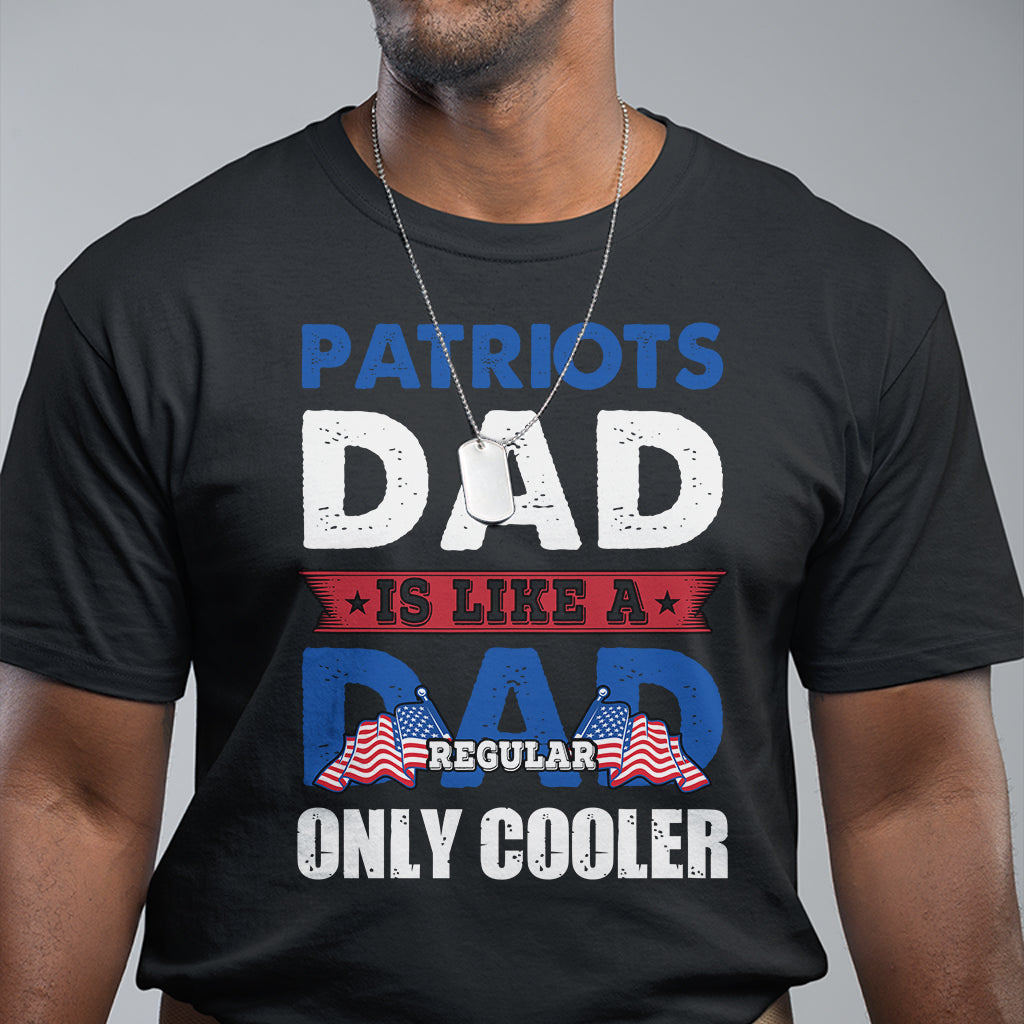 patriots-dad-is-like-a-regular-dad-only-cooler-american-dad-us-father-patriotic-t-shirt