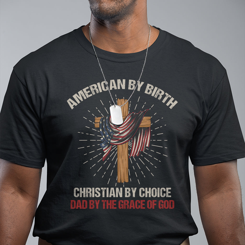 american-dad-t-shirt-american-by-birth-christian-by-choice-dad-by-the-grace-of-god-vintage-fathers-day-tee