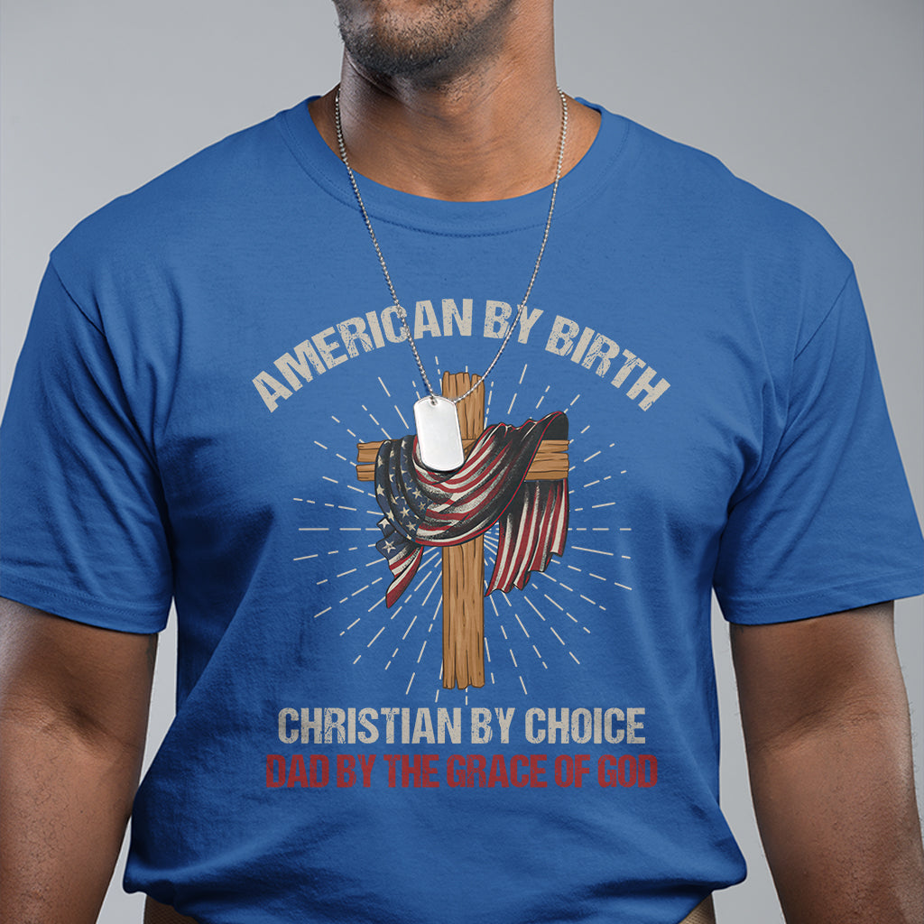 american-dad-t-shirt-american-by-birth-christian-by-choice-dad-by-the-grace-of-god-vintage-fathers-day-tee