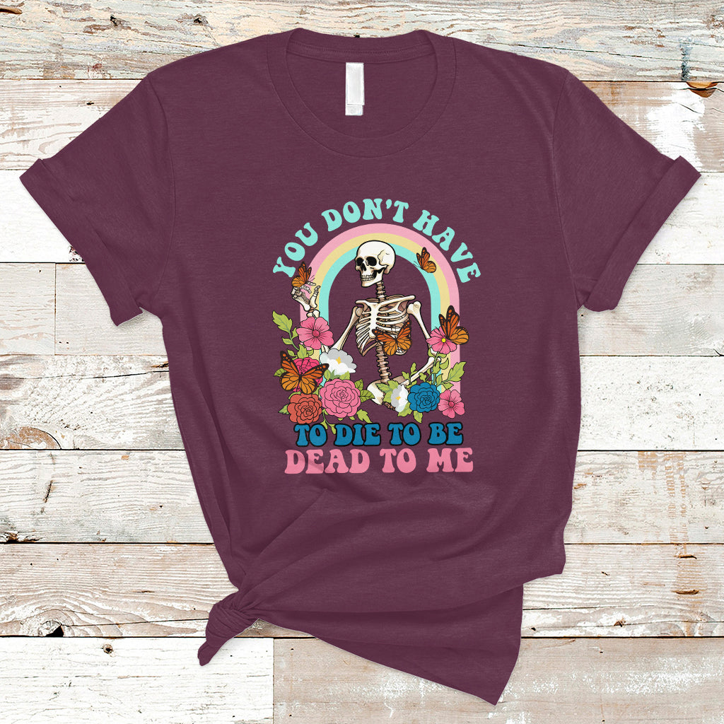 sarcastic-quotes-t-shirt-you-dont-have-to-die-to-be-dead-to-me-halloween-skeleton