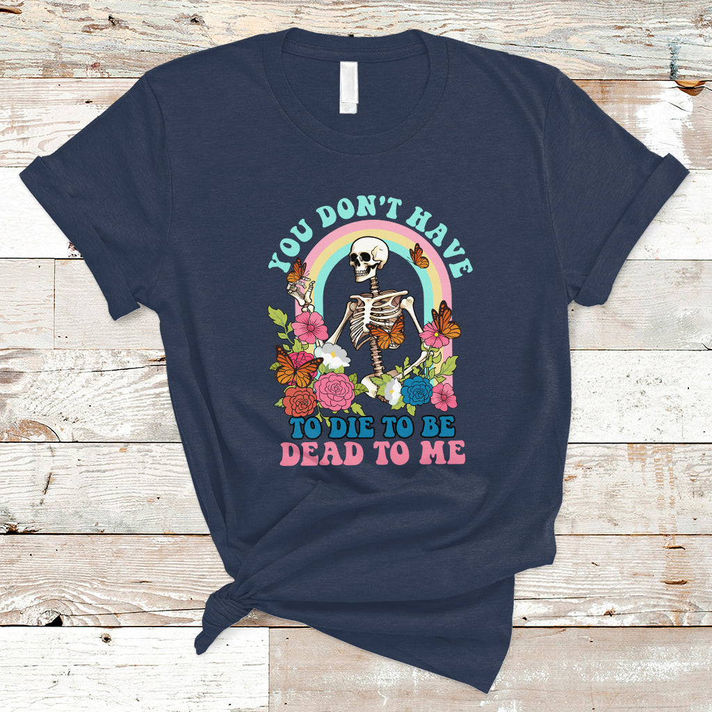 sarcastic-quotes-t-shirt-you-dont-have-to-die-to-be-dead-to-me-halloween-skeleton