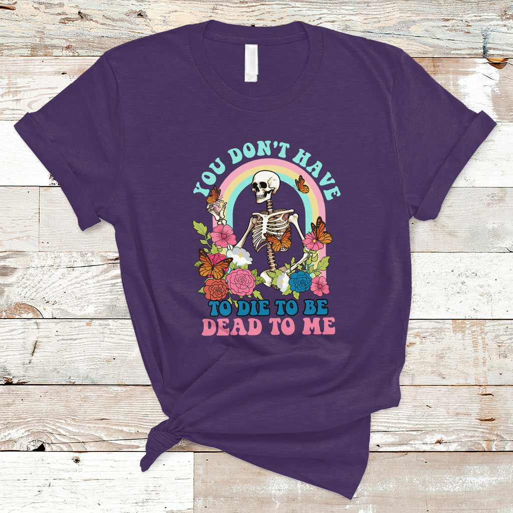sarcastic-quotes-t-shirt-you-dont-have-to-die-to-be-dead-to-me-halloween-skeleton