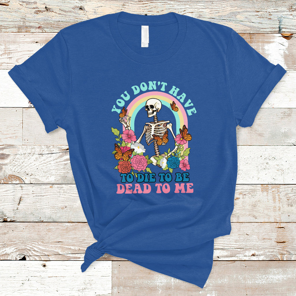 sarcastic-quotes-t-shirt-you-dont-have-to-die-to-be-dead-to-me-halloween-skeleton