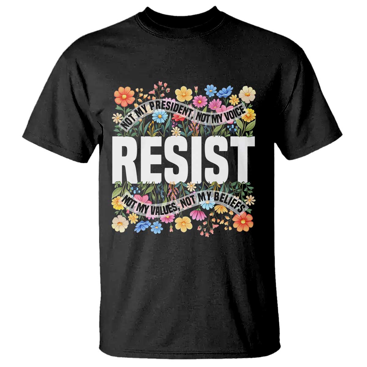 floral-resist-t-shirt-not-my-president-not-my-voice-not-my-values-not-my-beliefs