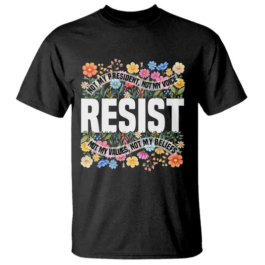 floral-resist-t-shirt-not-my-president-not-my-voice-not-my-values-not-my-beliefs