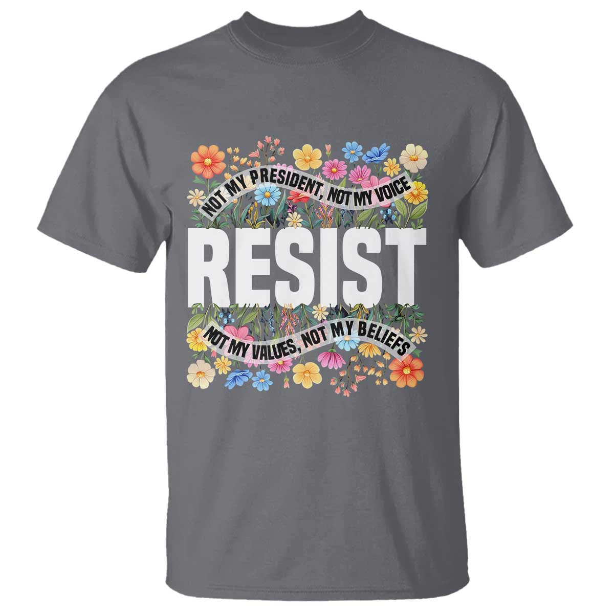 floral-resist-t-shirt-not-my-president-not-my-voice-not-my-values-not-my-beliefs