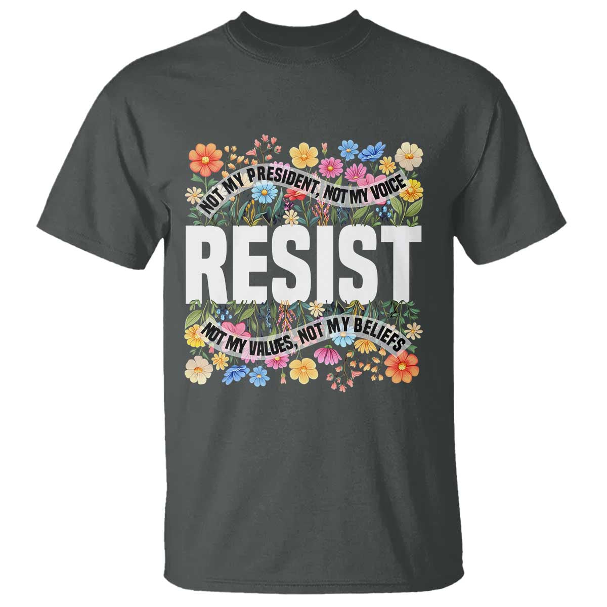 floral-resist-t-shirt-not-my-president-not-my-voice-not-my-values-not-my-beliefs