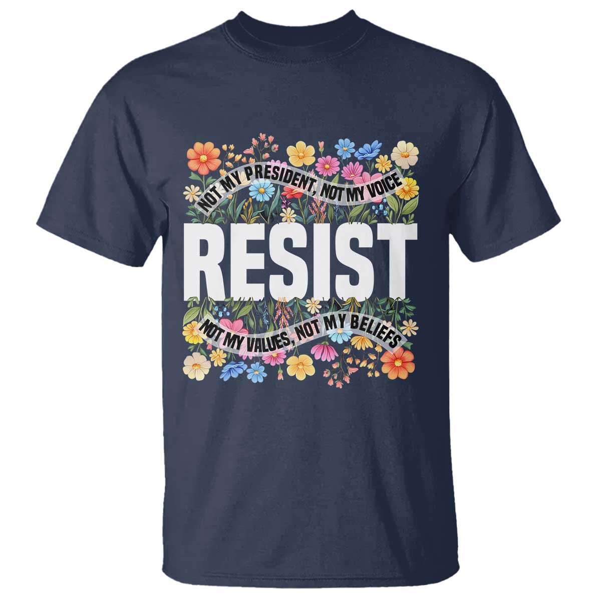 floral-resist-t-shirt-not-my-president-not-my-voice-not-my-values-not-my-beliefs