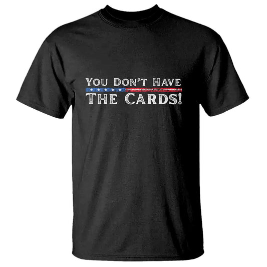 you-dont-have-the-cards-t-shirt