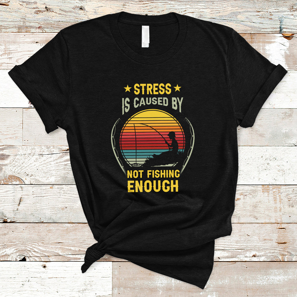funny-fishing-t-shirt-stress-is-caused-by-not-fishing-enough-fly-fishing-lovers-funny-fishing-gifts-for-men-fisherman-fishing-buddy-angler