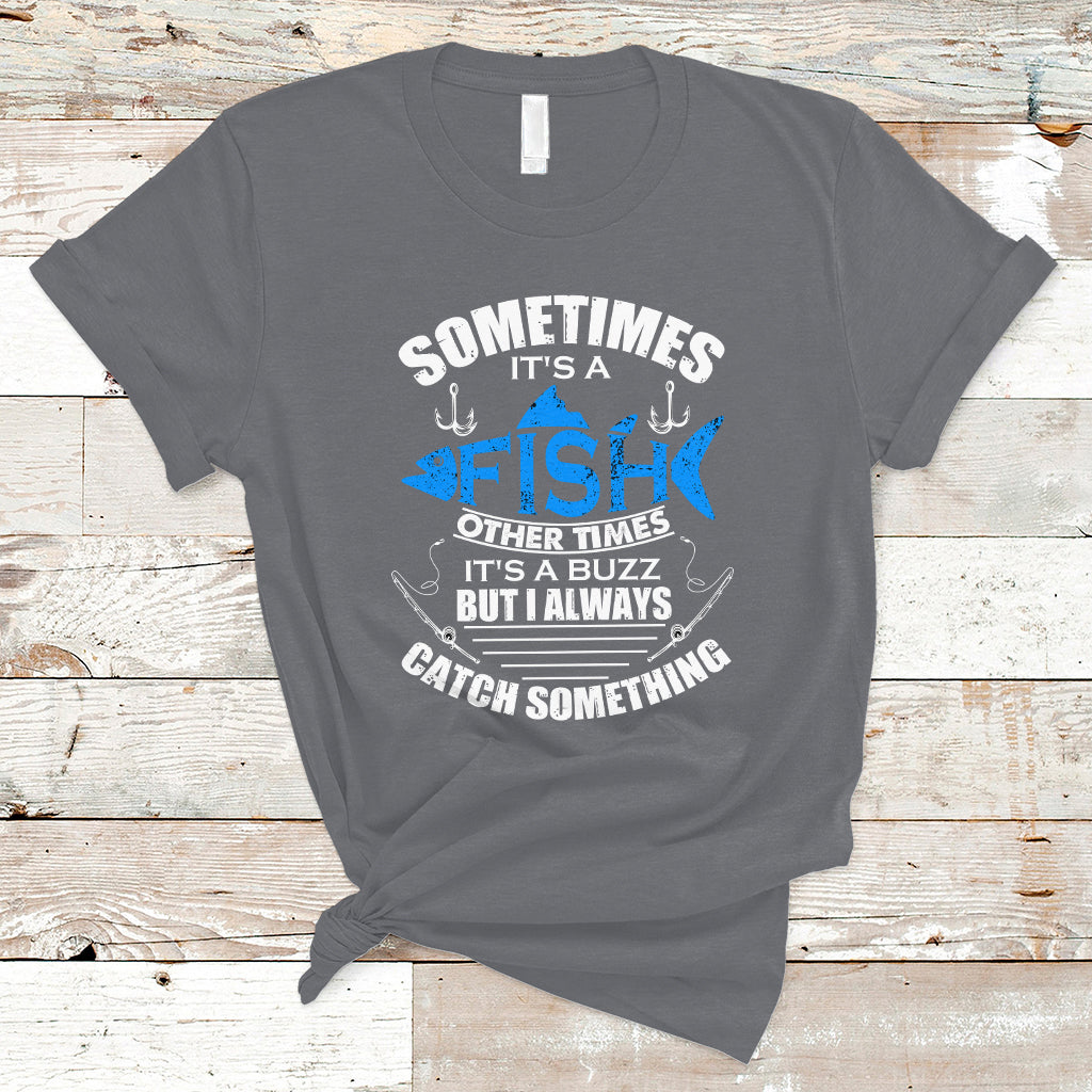 funny-fishing-t-shirt-sometimes-its-a-fish-other-times-its-a-buzz-but-i-always-catch-something-cool-rod-fishing-gift-for-men-women-fisherman