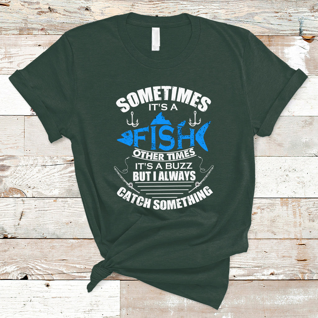 funny-fishing-t-shirt-sometimes-its-a-fish-other-times-its-a-buzz-but-i-always-catch-something-cool-rod-fishing-gift-for-men-women-fisherman
