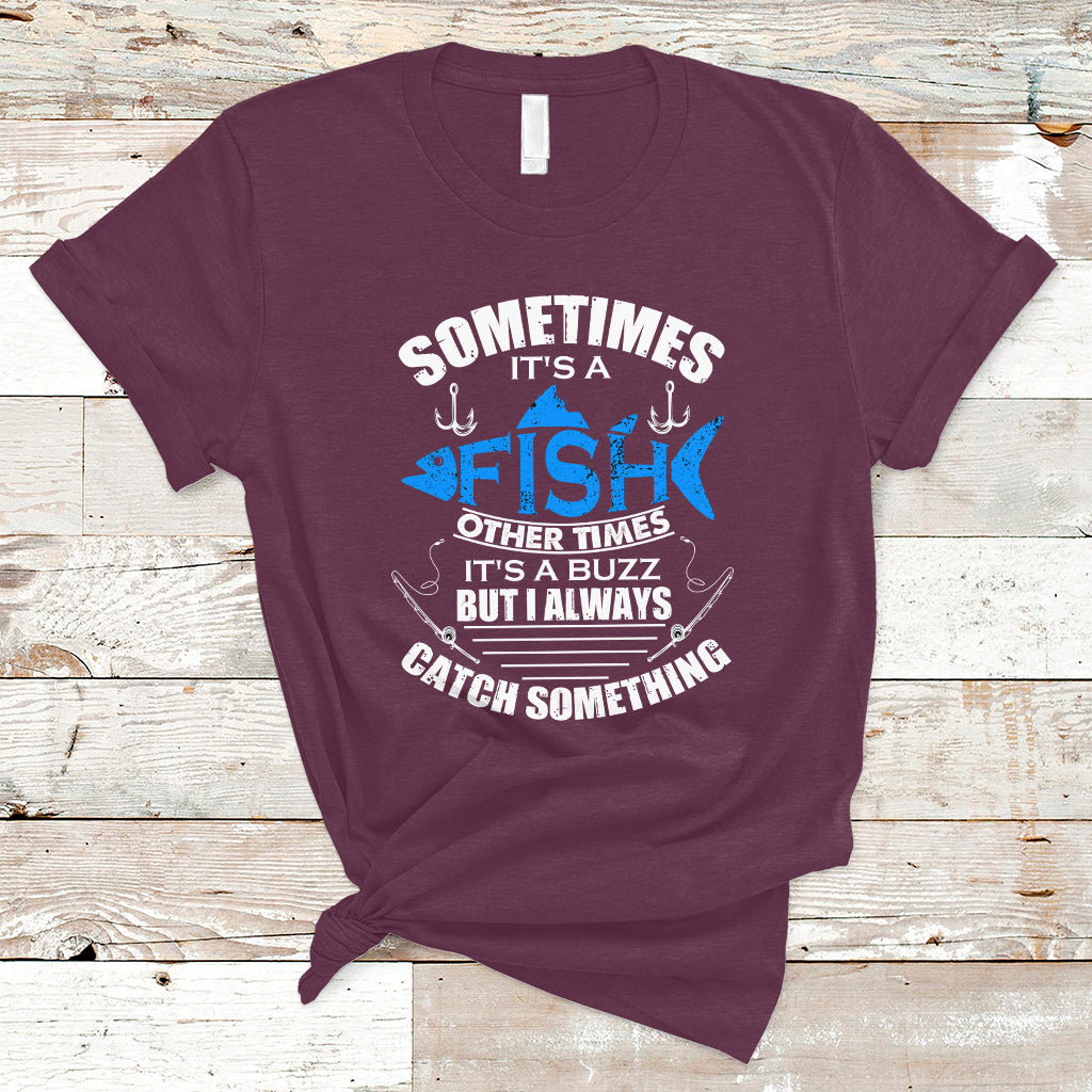 funny-fishing-t-shirt-sometimes-its-a-fish-other-times-its-a-buzz-but-i-always-catch-something-cool-rod-fishing-gift-for-men-women-fisherman